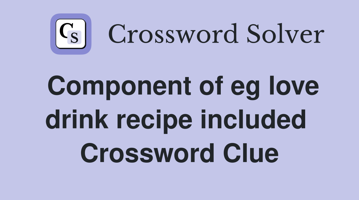 Component of eg love drink recipe included  Crossword Clue