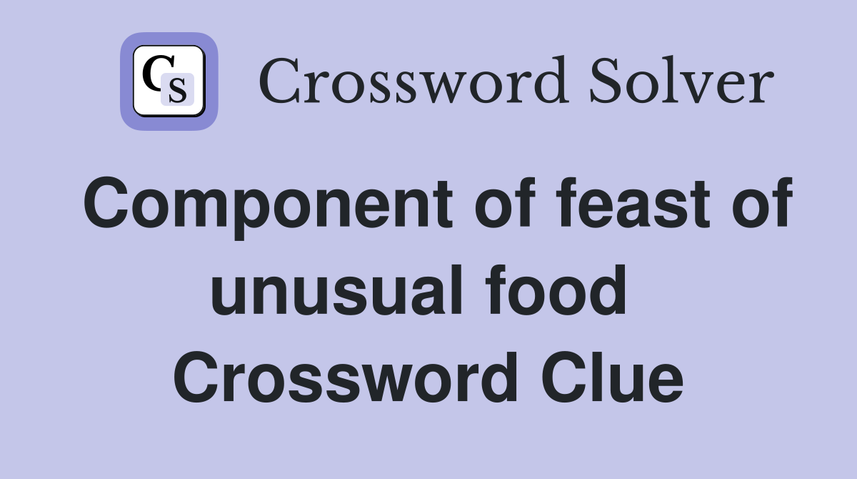 Component of feast of unusual food  Crossword Clue