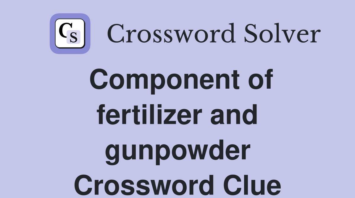 Component of fertilizer and gunpowder Crossword Clue
