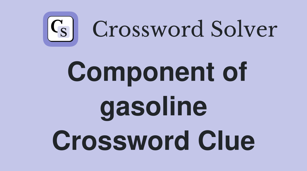 Component of gasoline Crossword Clue
