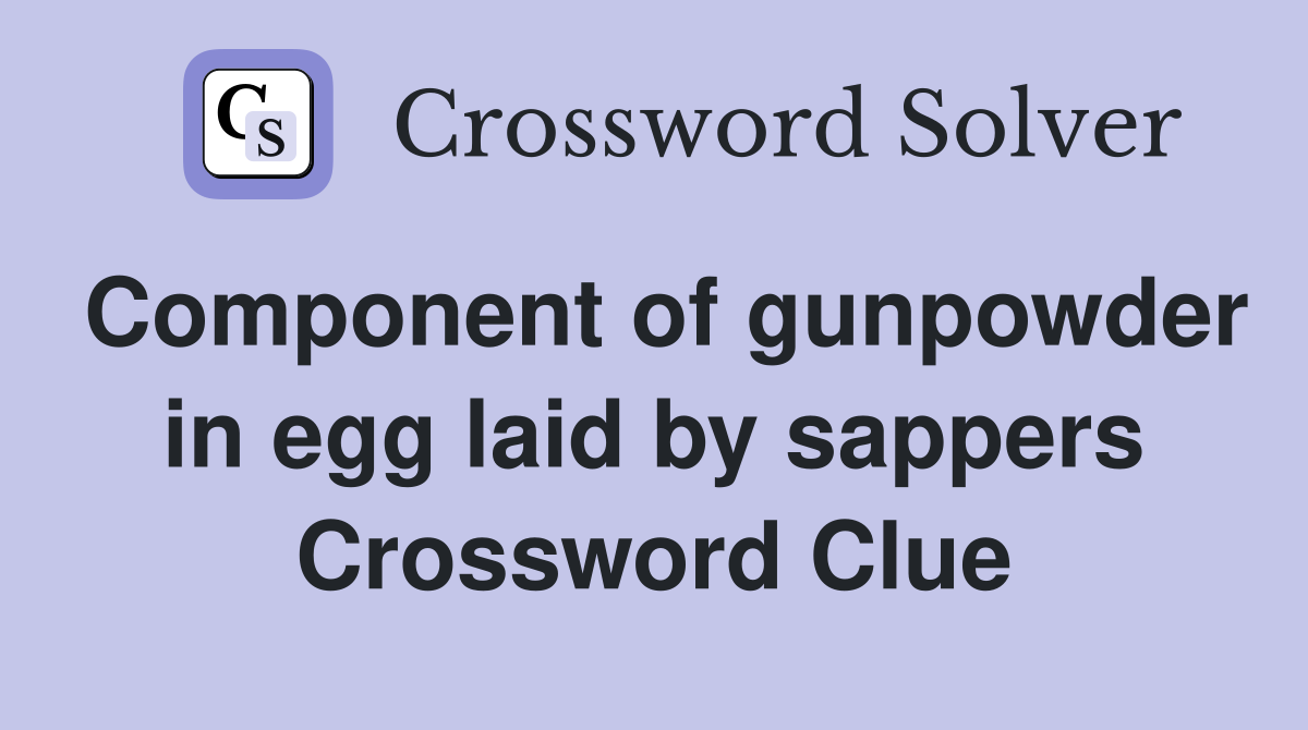 Component of gunpowder in egg laid by sappers Crossword Clue