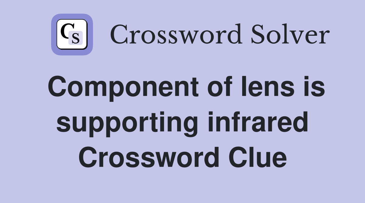 Component of lens is supporting infrared Crossword Clue