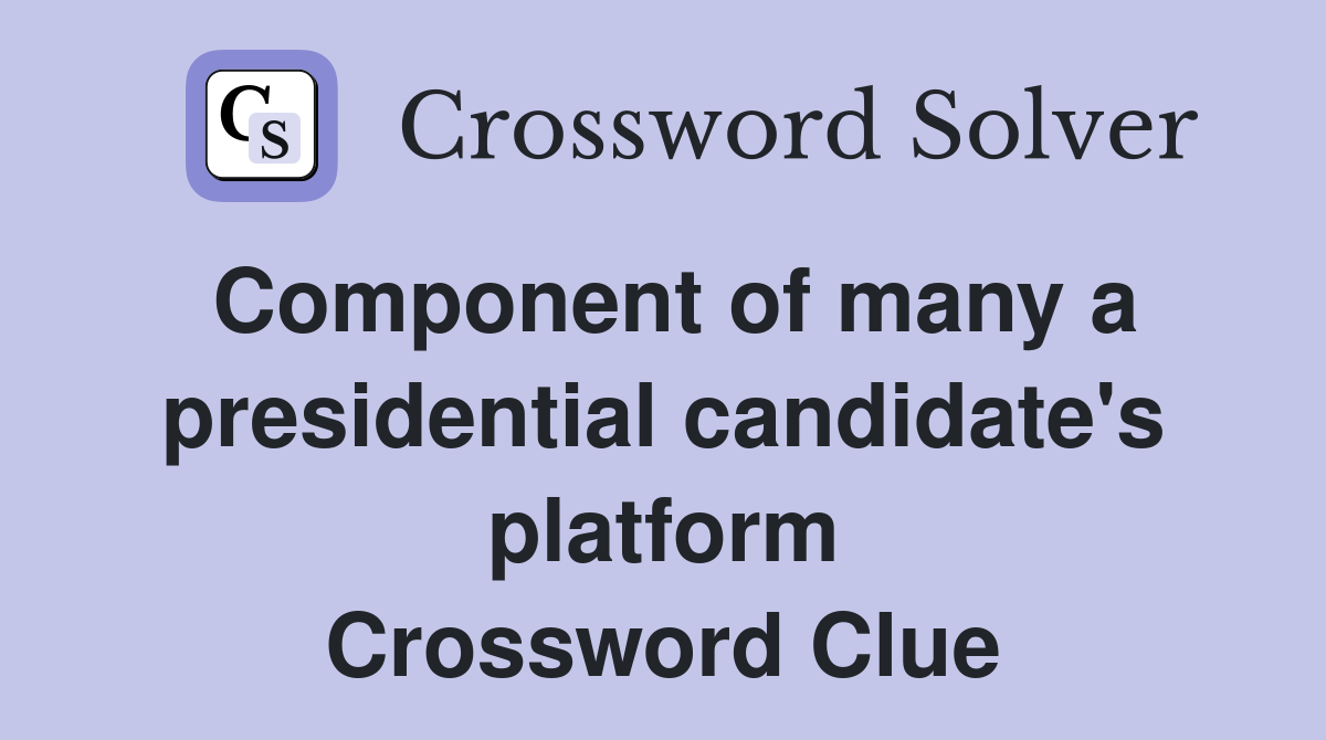 Component of many a presidential candidate's platform Crossword Clue