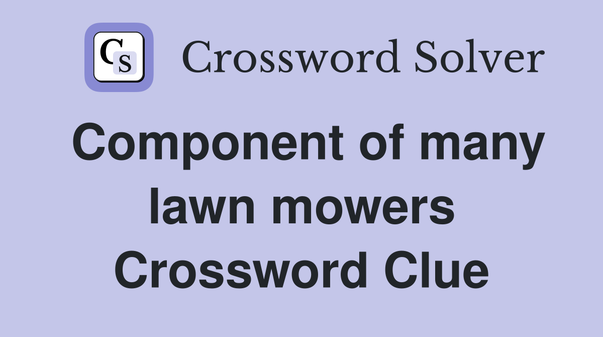 Component of many lawn mowers Crossword Clue