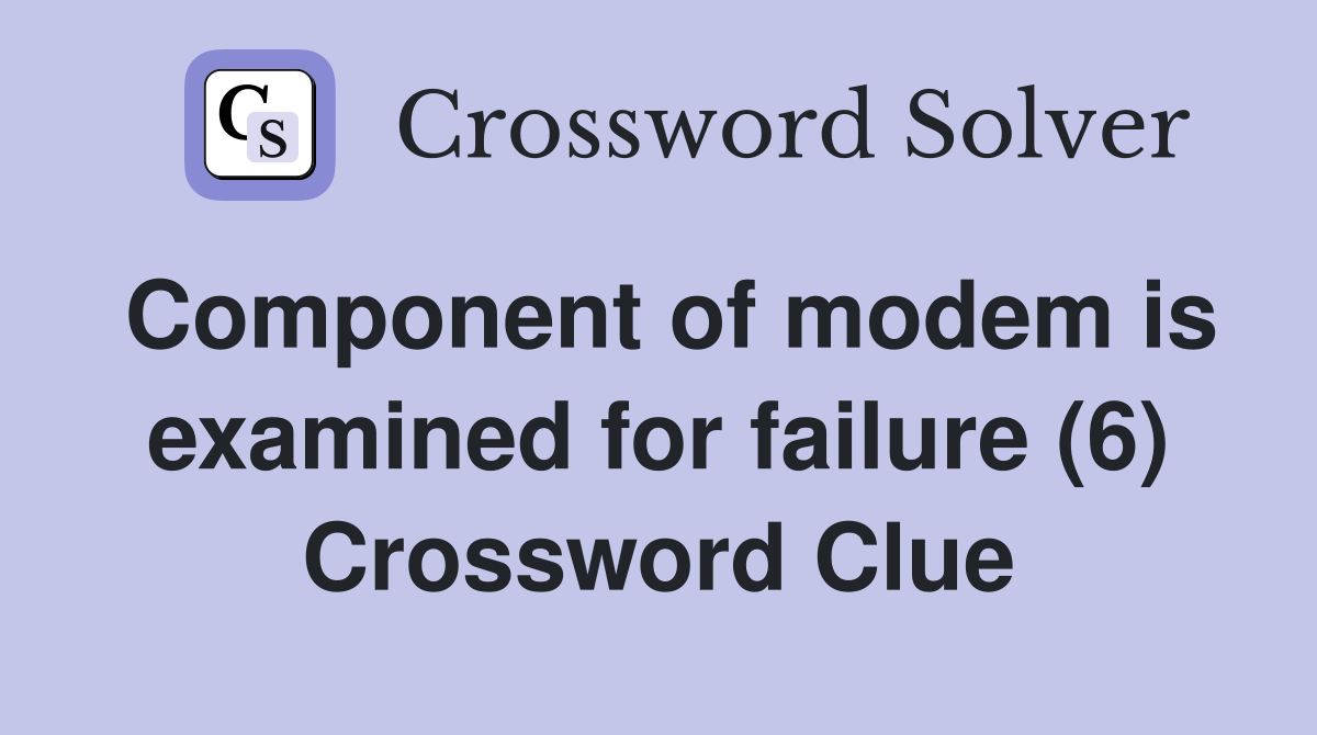 Component of modem is examined for failure (6) Crossword Clue