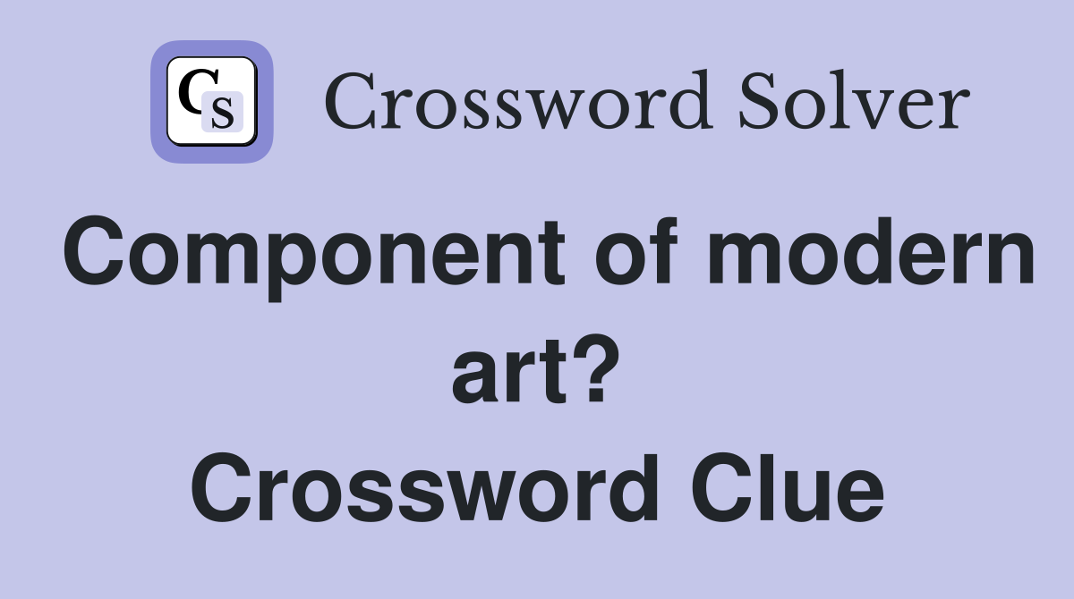 Component of modern art? Crossword Clue
