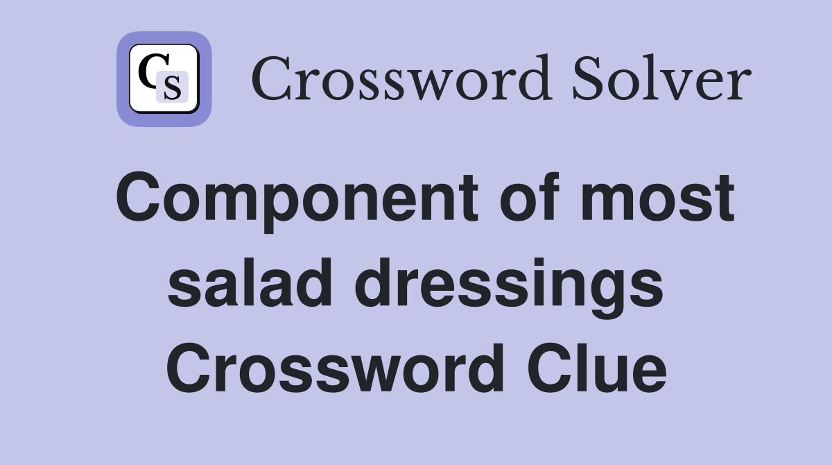 Component of most salad dressings Crossword Clue