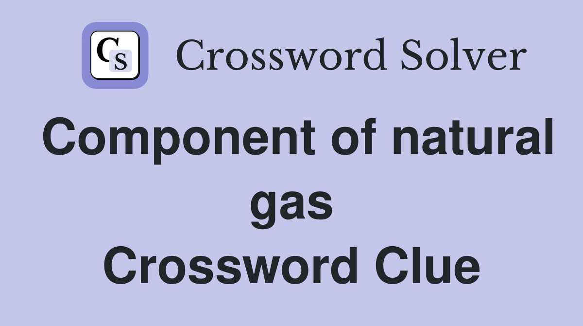 Component of natural gas Crossword Clue
