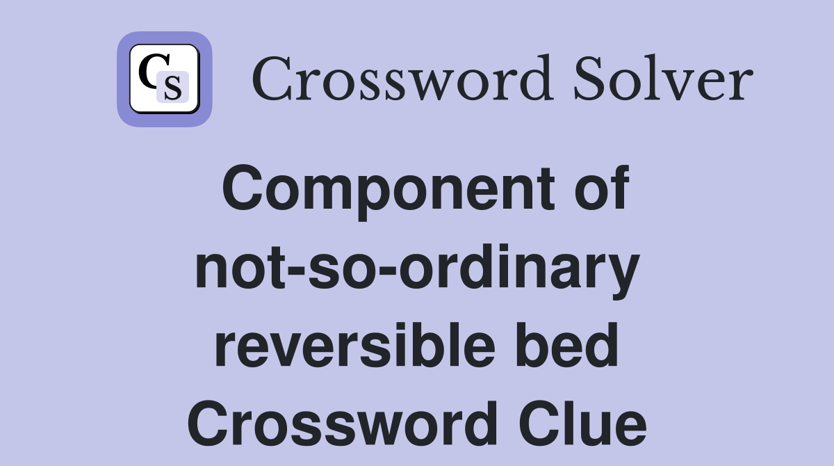 Component of not-so-ordinary reversible bed Crossword Clue