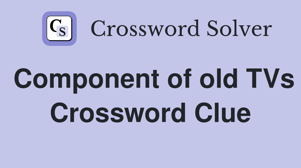Component of old TVs Crossword Clue