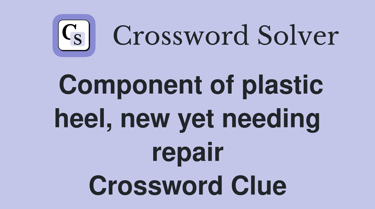 Component of plastic heel, new yet needing repair Crossword Clue