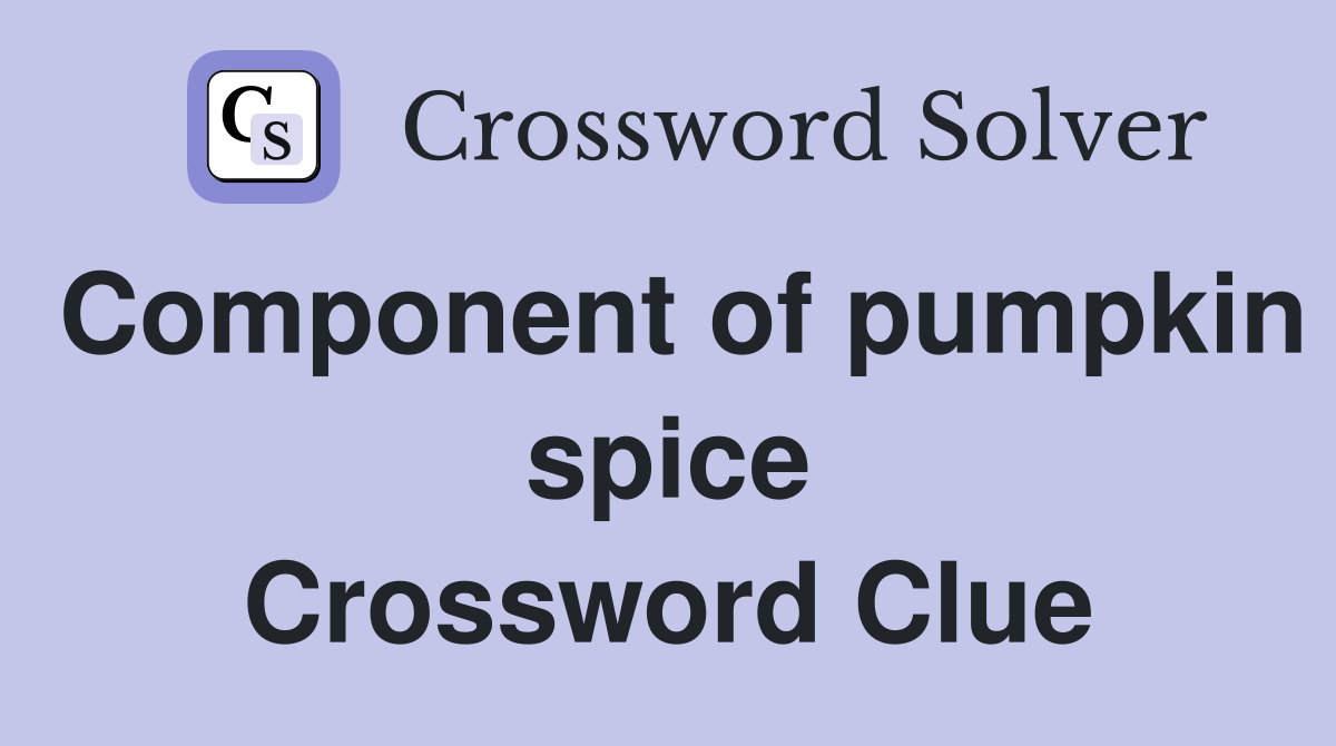 Component of pumpkin spice Crossword Clue