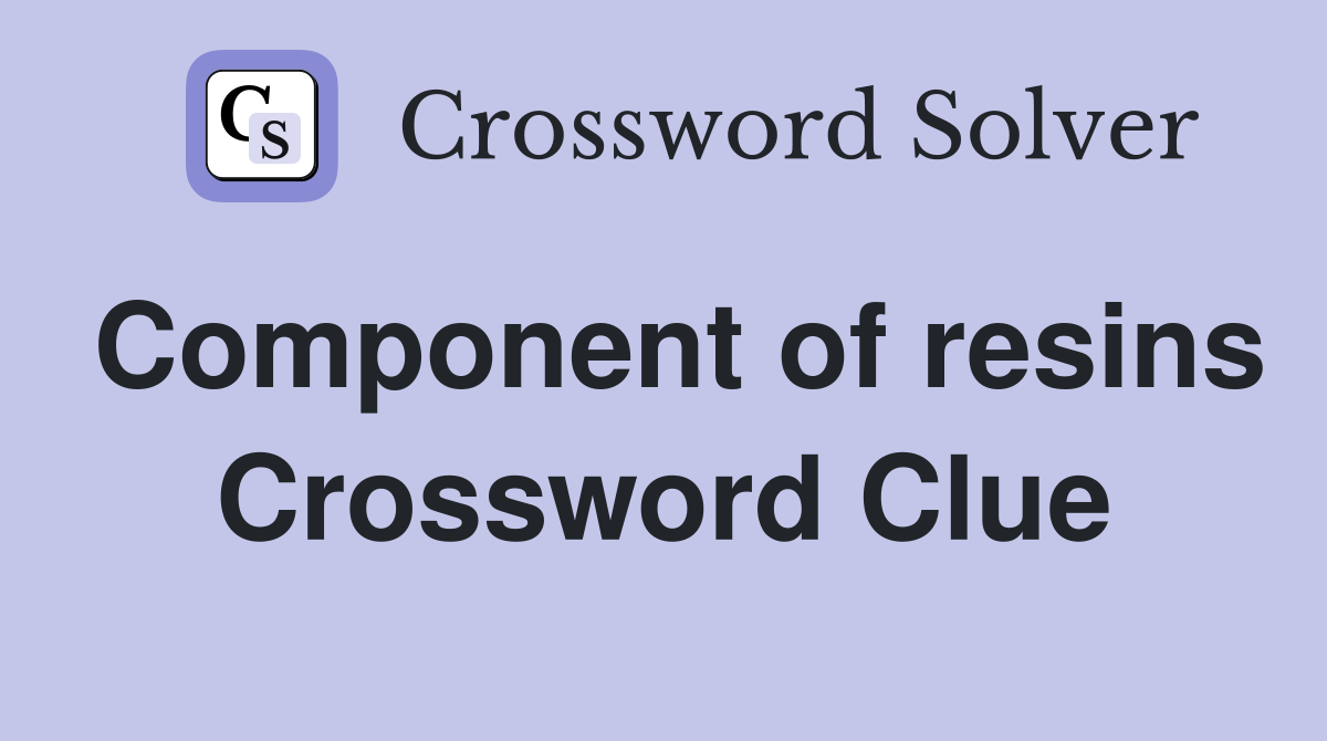 Component of resins Crossword Clue