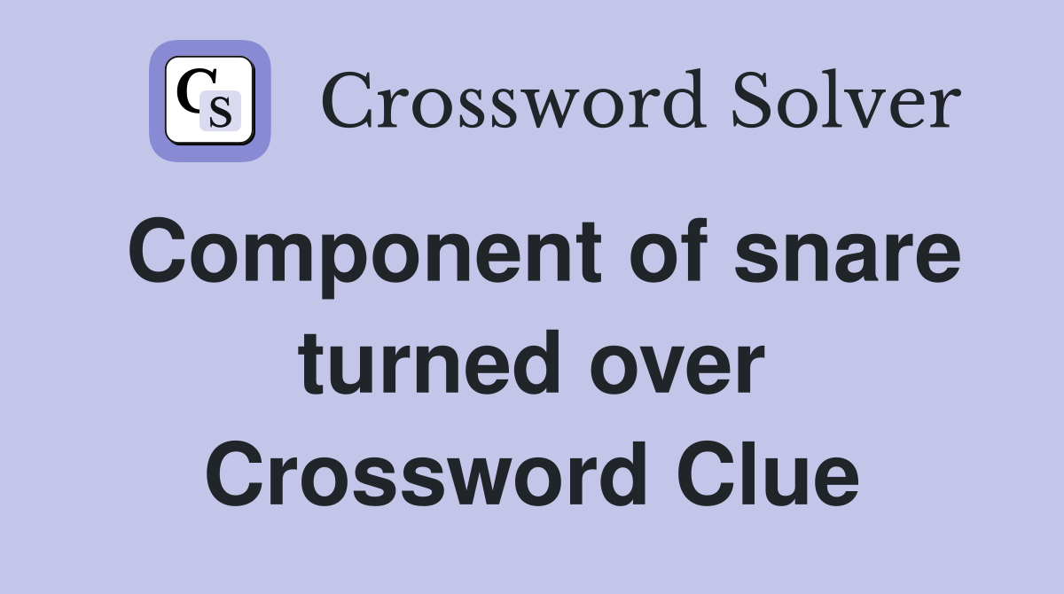 Component of snare turned over Crossword Clue