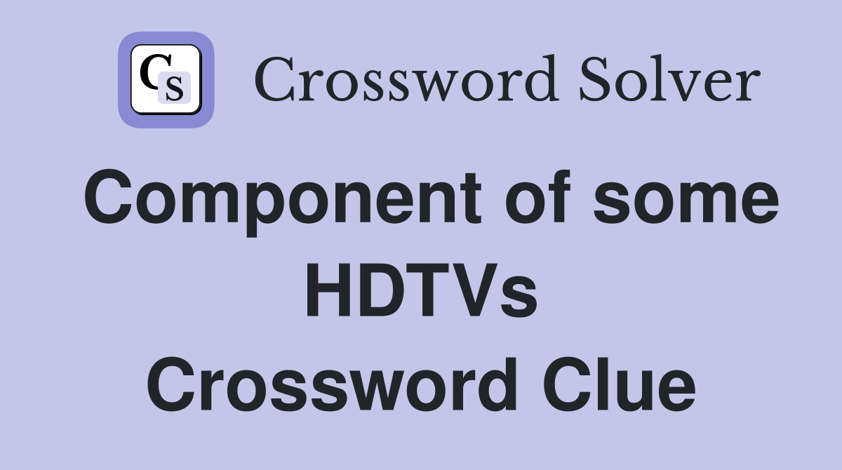 Component of some HDTVs Crossword Clue