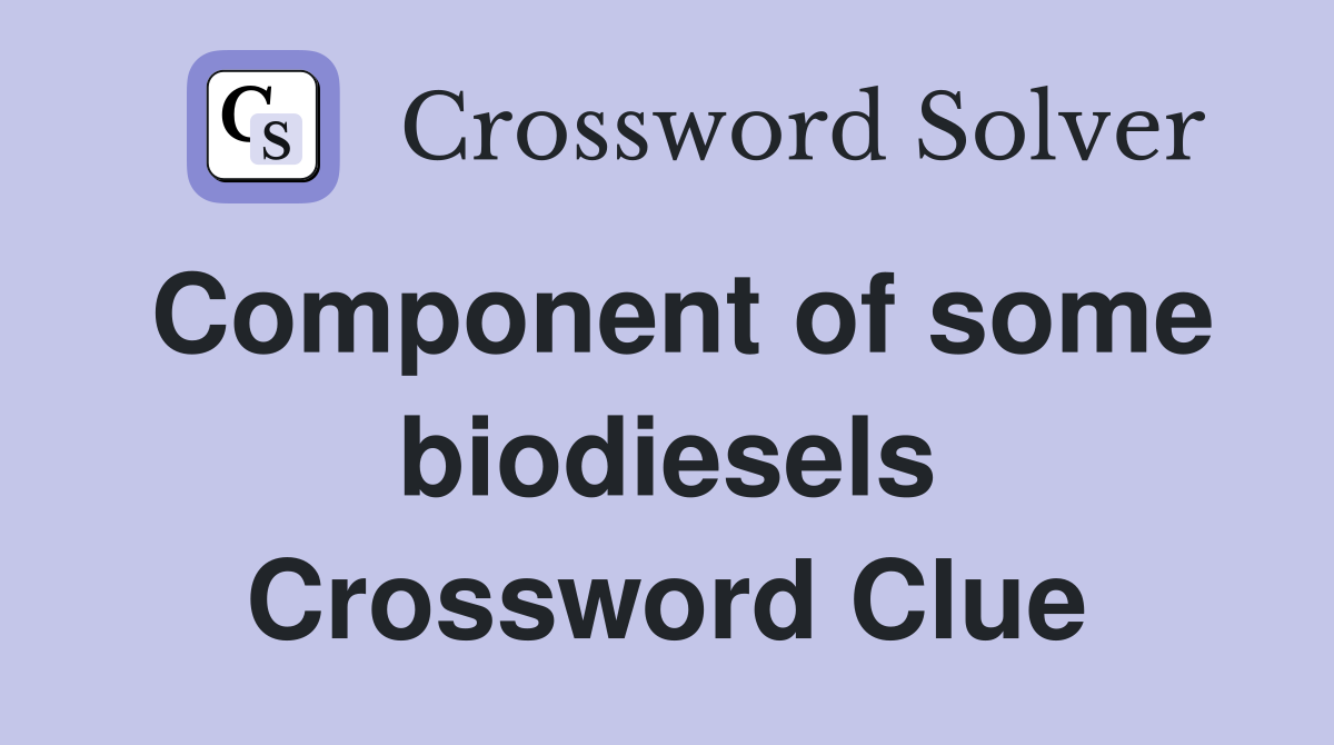 Component of some biodiesels Crossword Clue