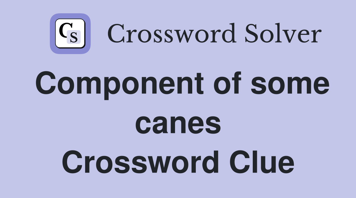 Component of some canes Crossword Clue