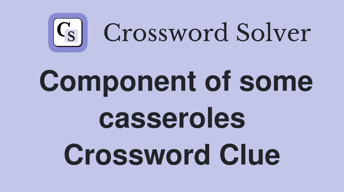 Component of some casseroles Crossword Clue