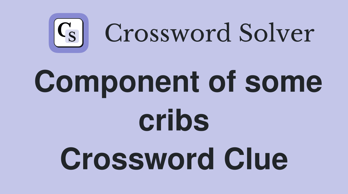 Component of some cribs Crossword Clue