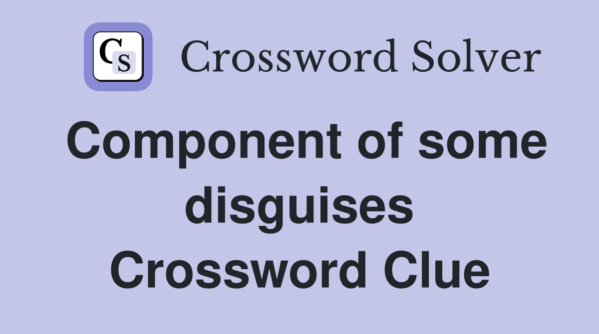 Component of some disguises Crossword Clue