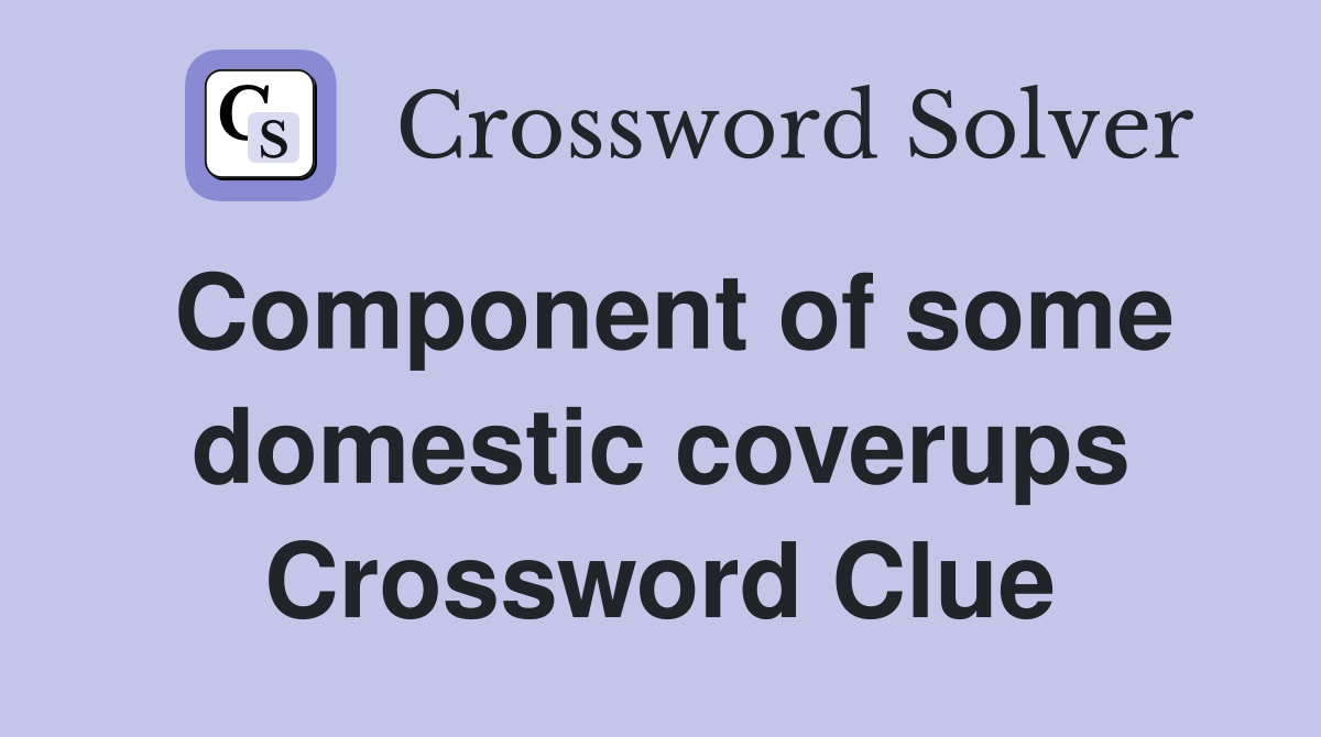 Component of some domestic coverups Crossword Clue