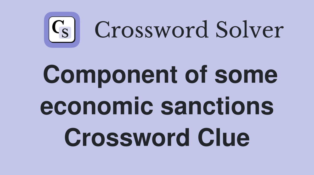 Component of some economic sanctions Crossword Clue