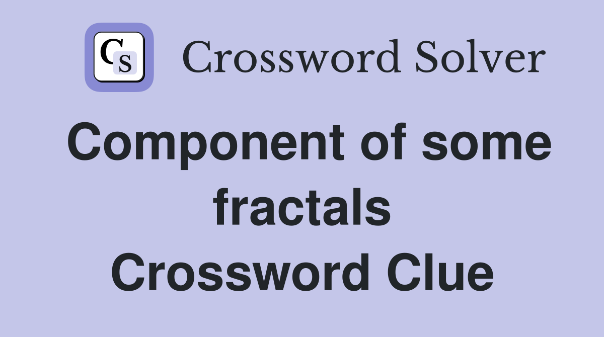 Component of some fractals Crossword Clue