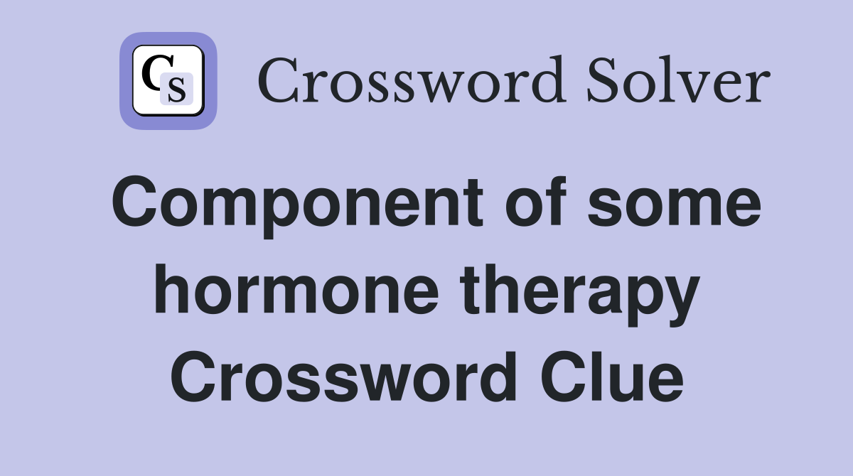 Component of some hormone therapy Crossword Clue