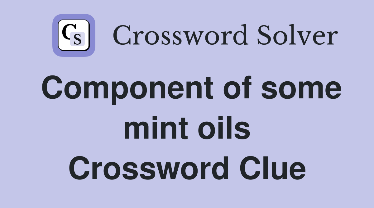 Component of some mint oils Crossword Clue