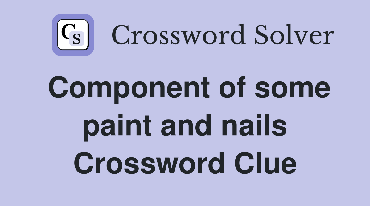 Component of some paint and nails Crossword Clue