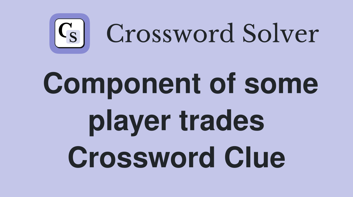 Component of some player trades Crossword Clue