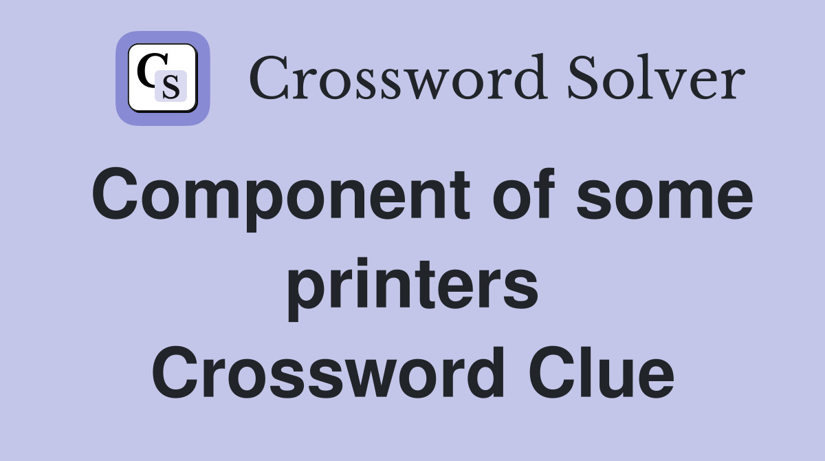 Component of some printers Crossword Clue