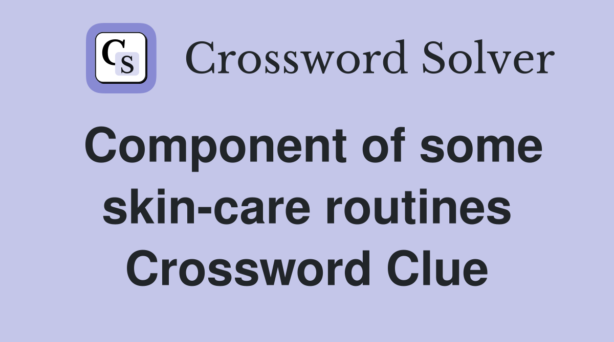 Component of some skin-care routines Crossword Clue