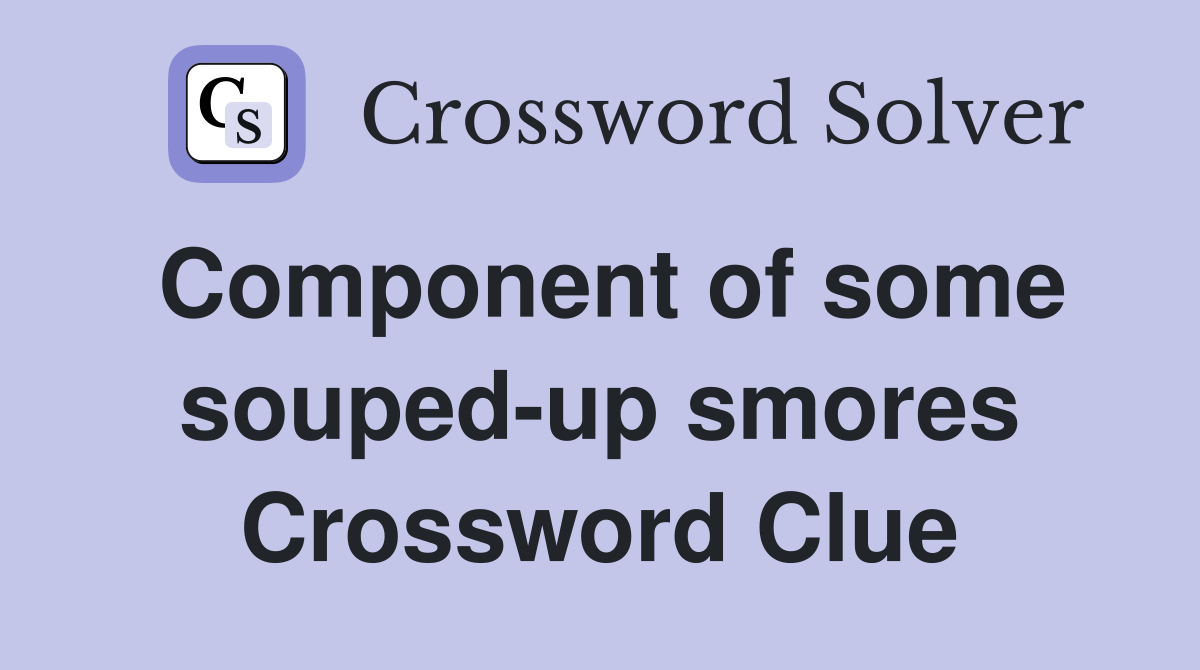 Component of some souped-up smores Crossword Clue