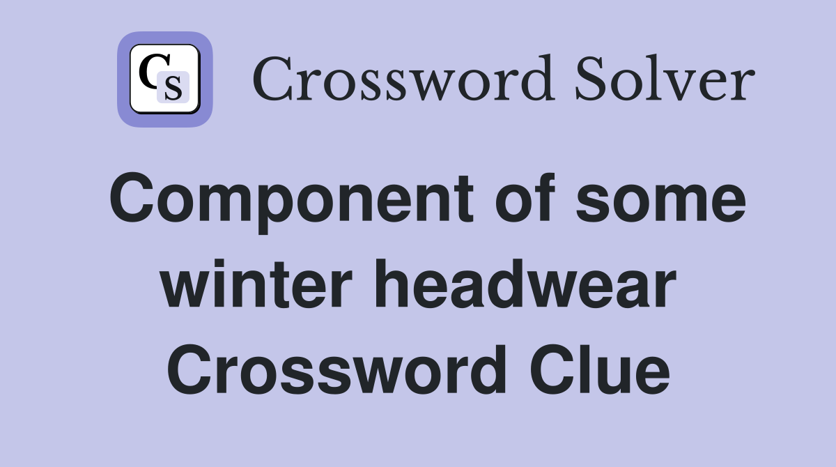 Component of some winter headwear Crossword Clue