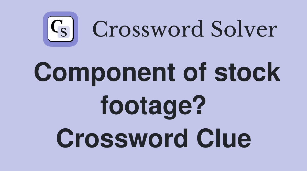 Component of stock footage? Crossword Clue