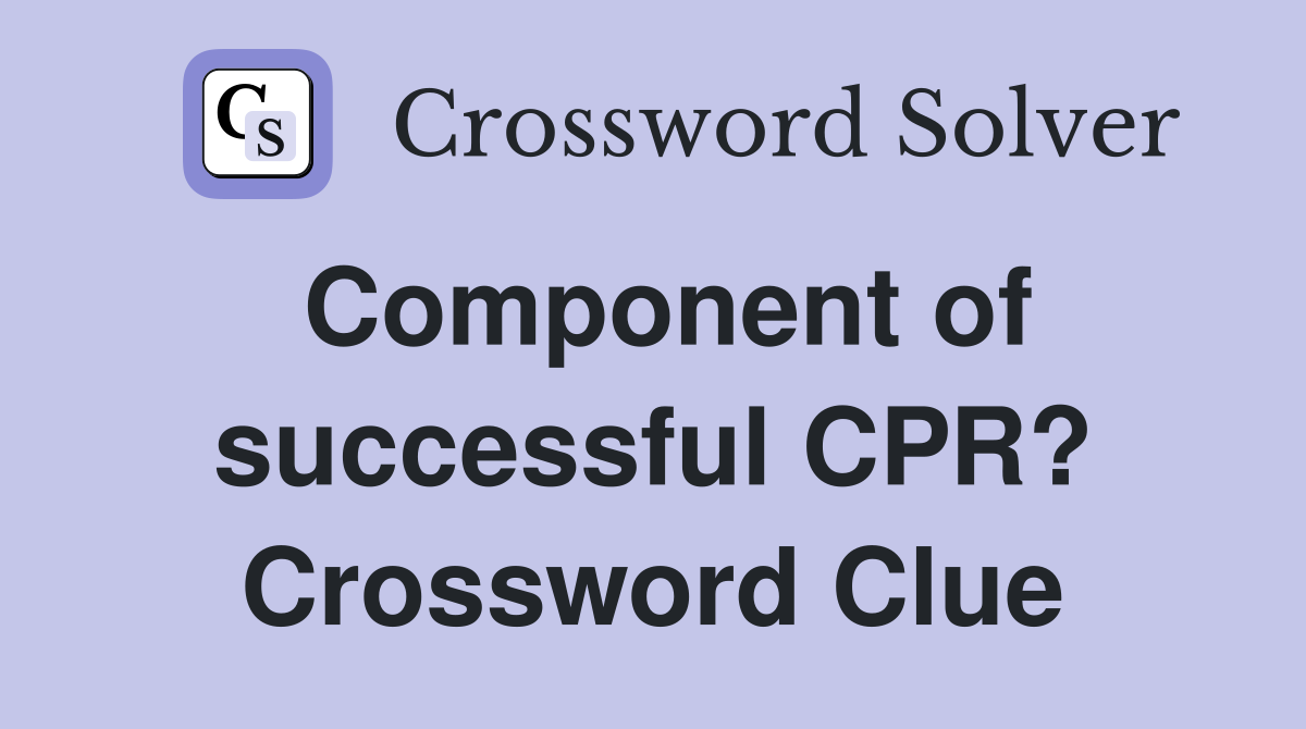 Component of successful CPR? Crossword Clue