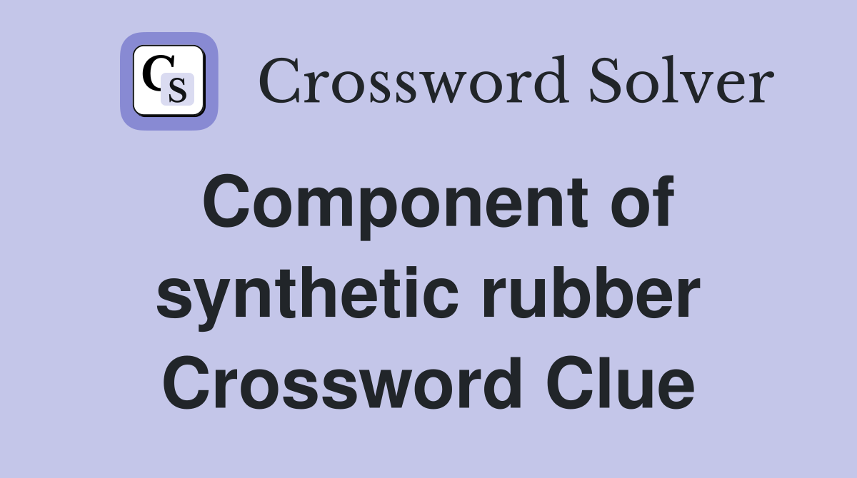 Component of synthetic rubber Crossword Clue