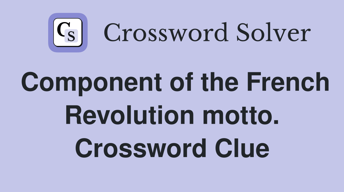 Component of the French Revolution motto. Crossword Clue