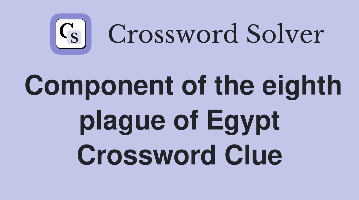 Component of the eighth plague of Egypt Crossword Clue