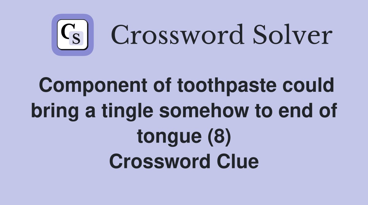 Component of toothpaste could bring a tingle somehow to end of tongue (8) Crossword Clue