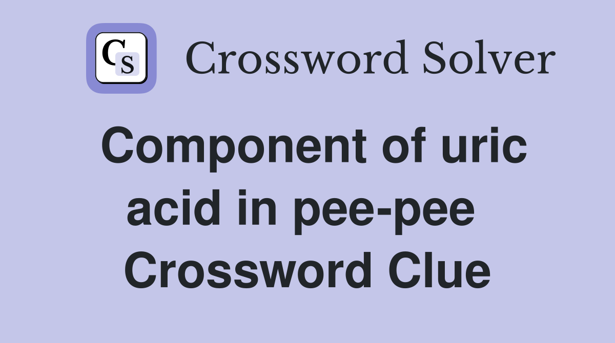 Component of uric acid in pee-pee  Crossword Clue