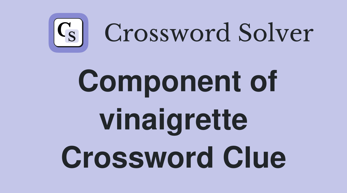 Component of vinaigrette Crossword Clue