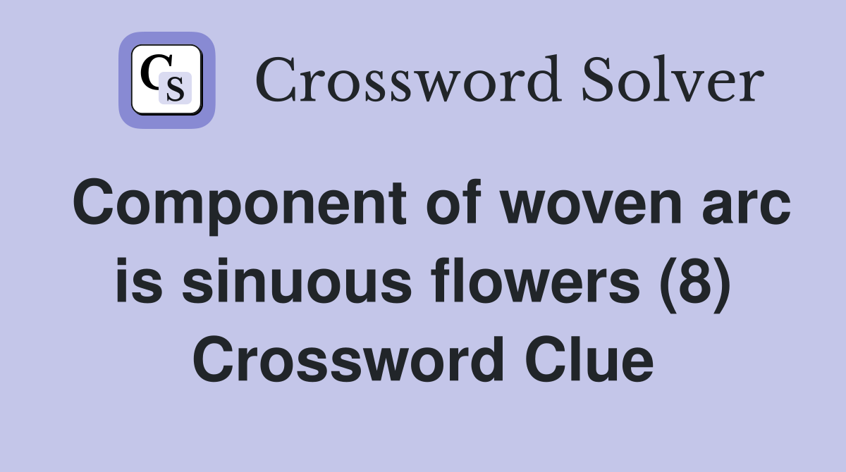 Component of woven arc is sinuous flowers (8) Crossword Clue