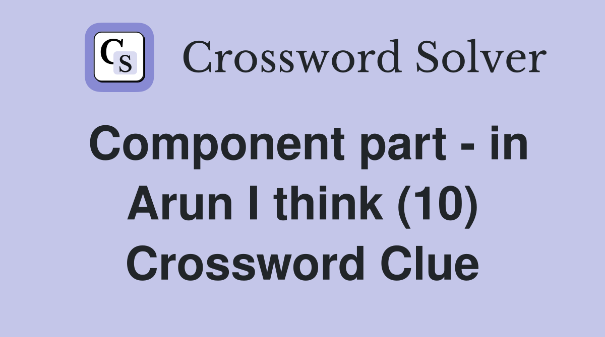 Component part - in Arun I think (10) Crossword Clue