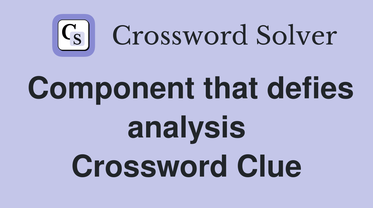 Component that defies analysis Crossword Clue