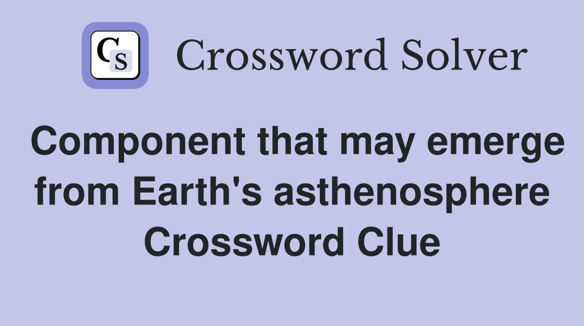 Component that may emerge from Earth's asthenosphere Crossword Clue