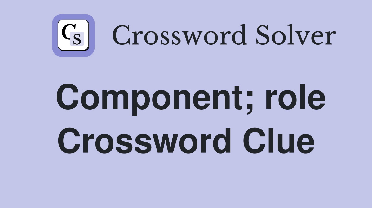Component; role Crossword Clue