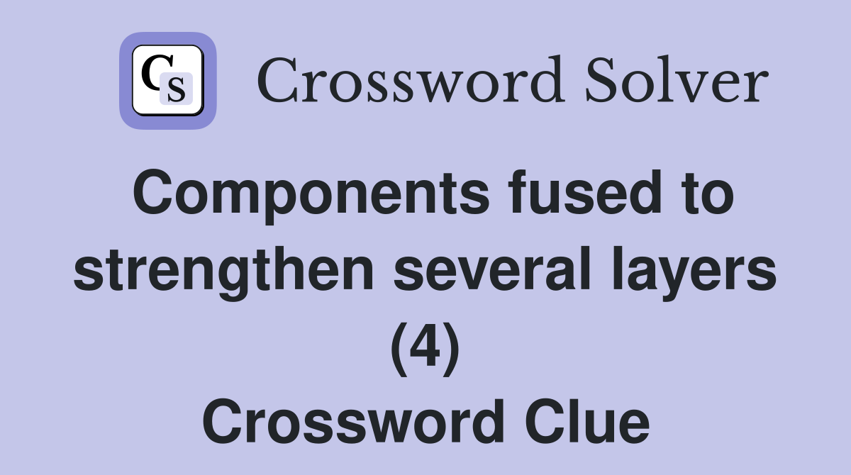 Components fused to strengthen several layers (4) Crossword Clue