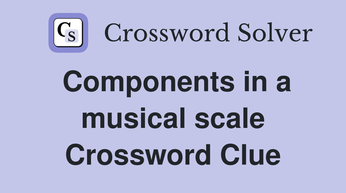 Components in a musical scale Crossword Clue